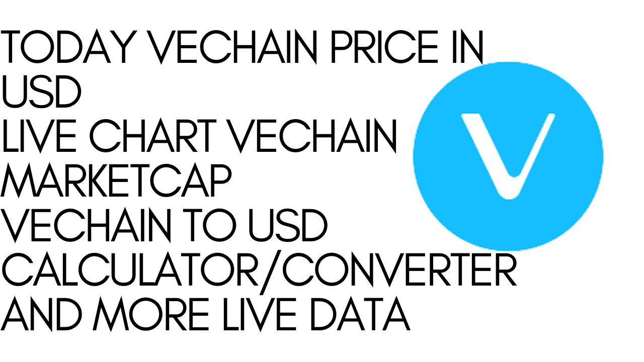 TODAY VECHAIN PRICE IN USD, LIVE CHART VECHAIN, MARKETCAP, VECHAIN TO USD CALCULATORCONVERTER AND MORE LIVE DATA