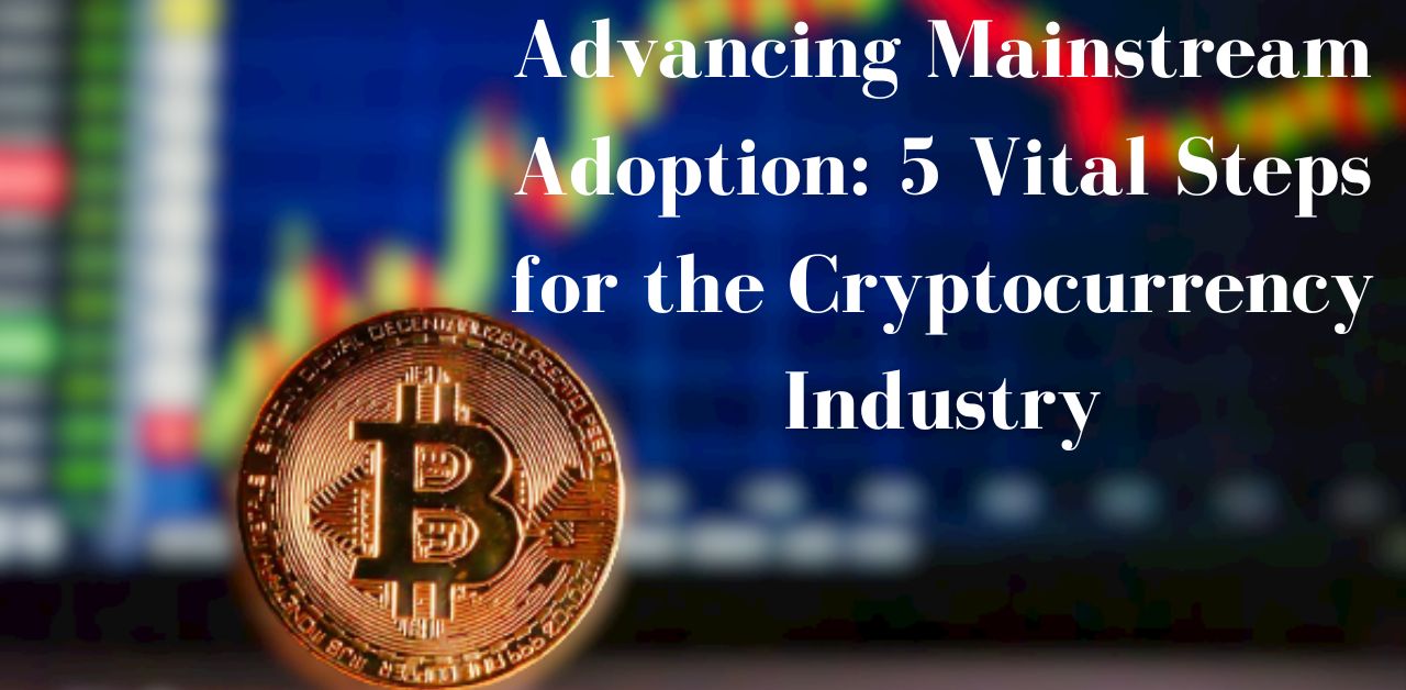 Advancing Mainstream Adoption 5 Vital Steps for the Cryptocurrency Industry