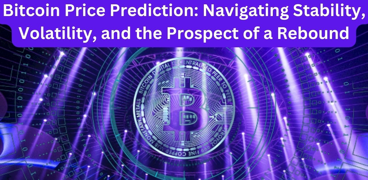 Bitcoin Price Prediction Navigating Stability, Volatility, and the Prospect of a Rebound