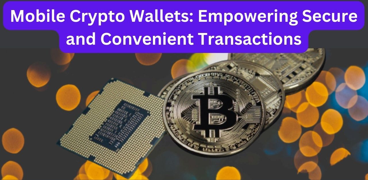 Mobile Crypto Wallets Empowering Secure and Convenient Transactions