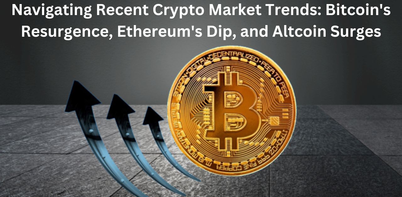 Navigating Recent Crypto Market Trends Bitcoin's Resurgence, Ethereum's Dip, and Altcoin Surges