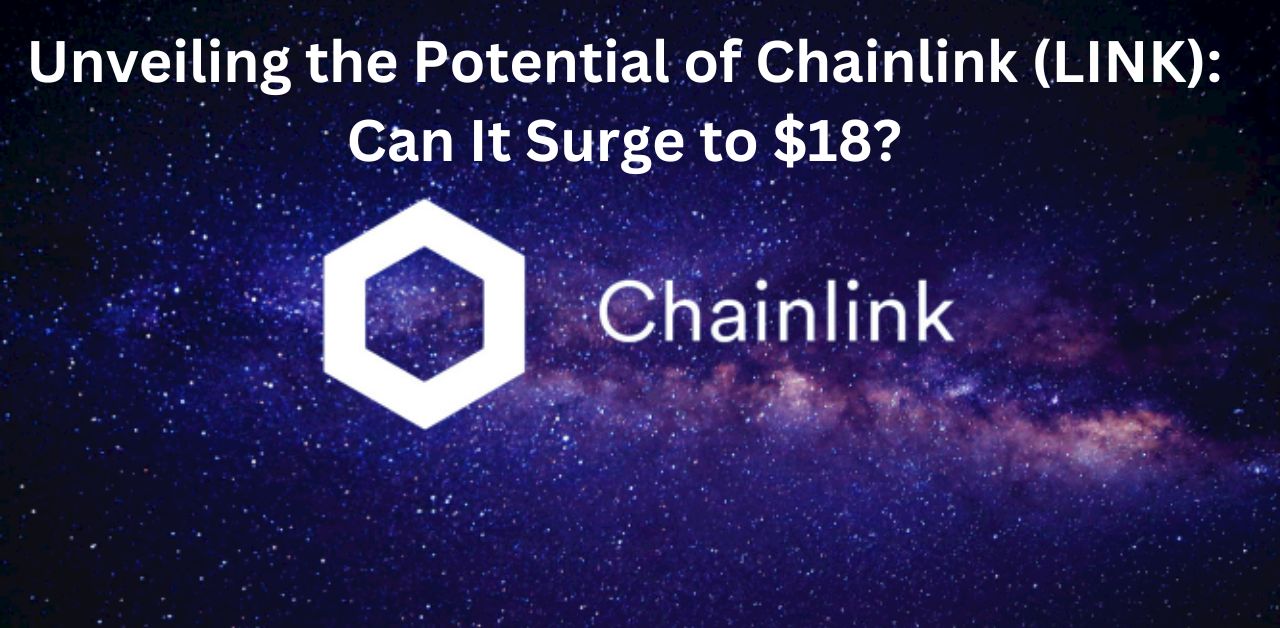 Unveiling the Potential of Chainlink (LINK) Can It Surge to $18